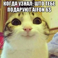 когда узнал: што тебе подаруют aifon 6s 