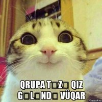  qrupa tƏzƏ qiz gƏlƏndƏ vüqar