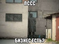 пссс бизнес есть?