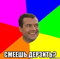  смеешь дерзить?