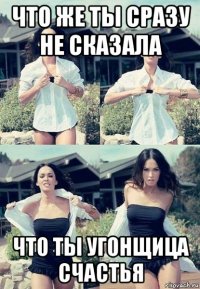 что же ты сразу не сказала что ты угонщица счастья