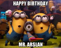 happy birthday mr. arslan