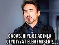  qaqas, niye oz adinla qeydiyyat elememisen?