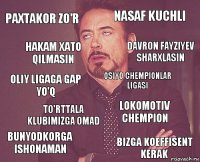 Paxtakor zo'r Nasaf kuchli Oliy ligaga gap yo'q Bunyodkorga ishonaman Lokomotiv chempion Osiyo chempionlar ligasi To'rttala klubimizga omad Bizga koeffisent kerak Hakam xato qilmasin Davron Fayziyev sharxlasin