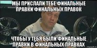 мы прислали тебе финальные правки финальных правок чтобы у тебя были финальные правки в финальных правках