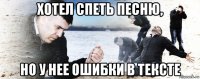 хотел спеть песню, но у нее ошибки в тексте