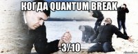 когда quantum break -3/10