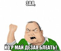 зая, йо'р май дезая блеать!