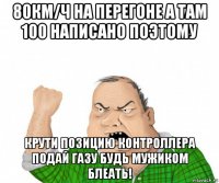 80км/ч на перегоне а там 100 написано поэтому крути позицию контроллера подай газу будь мужиком блеать!