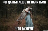 когда пытаешь не палиться что бухнул