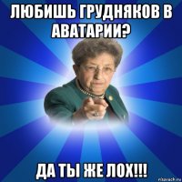 любишь грудняков в аватарии? да ты же лох!!!