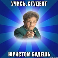 учись, студент юристом будешь