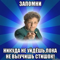 запомни никуда не уйдёшь,пока не выучишь стишок!