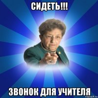 сидеть!!! звонок для учителя