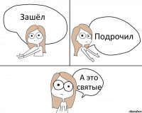 Зашёл Подрочил А это святые