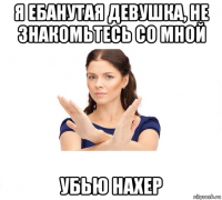 я ебанутая девушка, не знакомьтесь со мной убью нахер