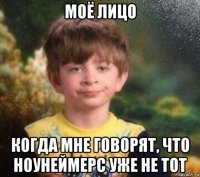 моё лицо когда мне говорят, что ноунеймерс уже не тот