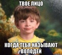 твое лицо когда тебя называют володей