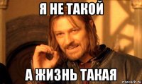 я не такой а жизнь такая