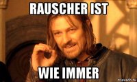 rauscher ist wie immer