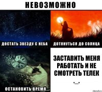 Заставить меня работать и не смотреть телек ._.