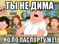 ты не дима но по паспорту же!