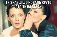 ти знаєш шо коваль круто стоїть на варах 