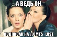 а ведь он подписан на @omts_lust