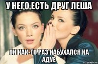 у него есть друг леша он как-то раз набухался на адуе