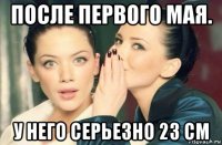 после первого мая. у него серьезно 23 см