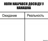 коли Набрався досвіду у нанашка  