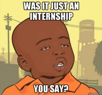 was it just an internship you say?