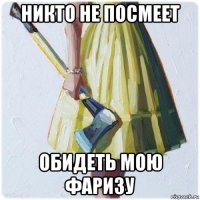 никто не посмеет обидеть мою фаризу