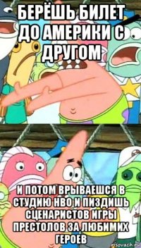 берёшь билет до америки с другом и потом врываешся в студию hbo и пиздишь сценаристов игры престолов за любимих героев