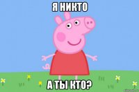 я никто а ты кто?