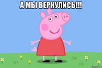 а мы вернулись!!! 