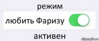 режим любить Фаризу активен