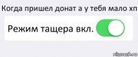 Когда пришел донат а у тебя мало хп Режим тащера вкл. 