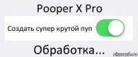 Pooper X Pro Создать супер крутой пуп Обработка...