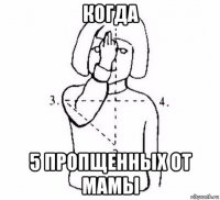 когда 5 пропщенных от мамы