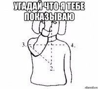 угадай что я тебе показываю 