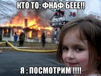 кто то: фнаф беее!! я : посмотрим !!!!