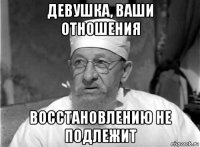 девушка, ваши отношения восстановлению не подлежит