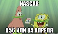 nascar 856 или 84 апреля