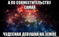 а по совместительству самая чудесная девушка на земле