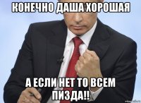 конечно даша хорошая а если нет то всем пизда!!