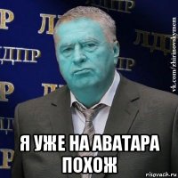  я уже на аватара похож