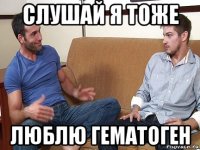 слушай я тоже люблю гематоген