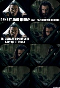 Привет, как дела? Завтра ухожу в отпуск Ты обещал пофиксить багу до отпуска     