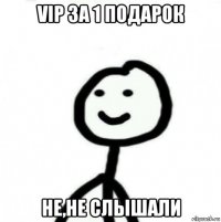 vip за 1 подарок не,не слышали